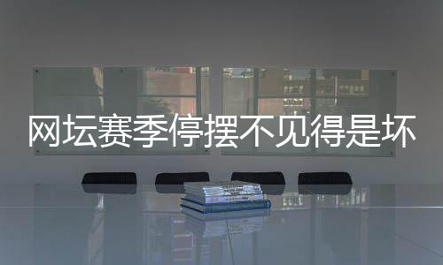 网坛赛季停摆不见得是坏事 安迪穆雷能复出延长职业生涯