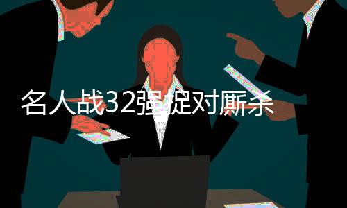 名人战32强捉对厮杀 柯洁中盘不敌童梦首轮出局