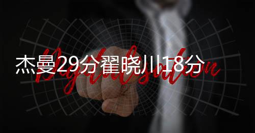 杰曼29分翟晓川18分12板 福建力克北京止3连败