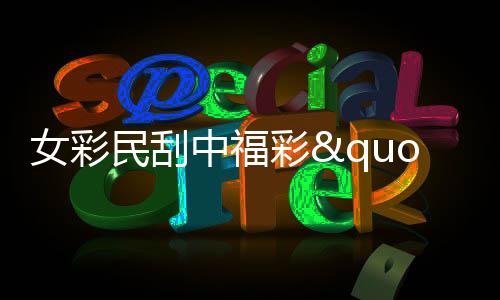 女彩民刮中福彩"66顺88发"25万 直言没想到锦鲤附体