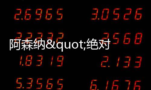 阿森纳"绝对防御"堪称无解 有望主场3连杀曼城